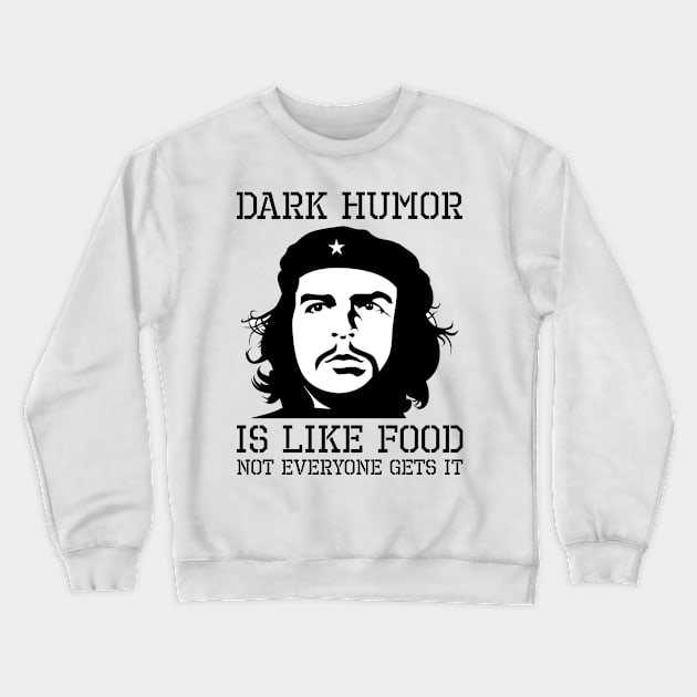 Dark Humor Is Like Food Not Everyone Gets It Anti Socialism Che Guevara Crewneck Sweatshirt by Styr Designs